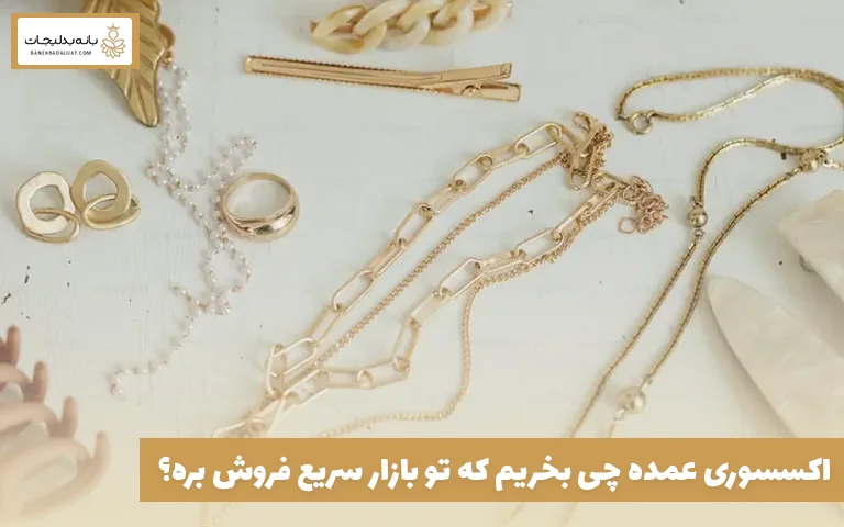 اکسسوری عمده چی بخریم که تو بازار سریع فروش بره؟