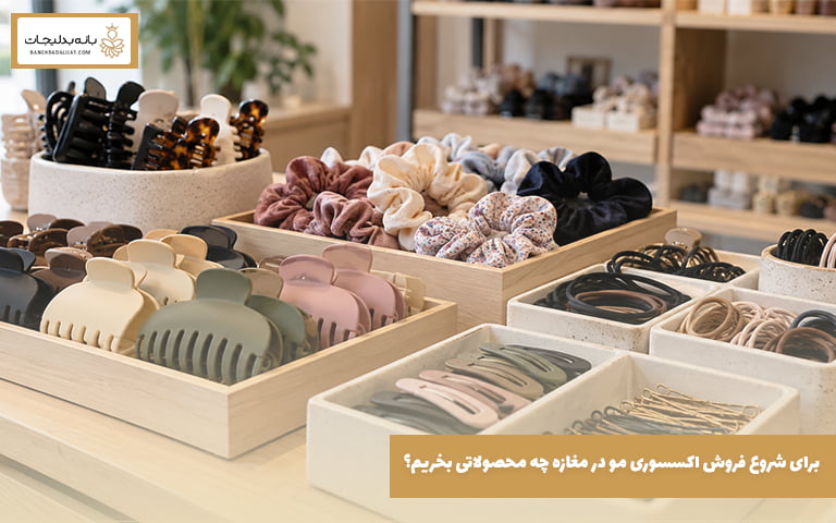 برای شروع فروش اکسسوری مو در مغازه چه محصولاتی بخریم؟
